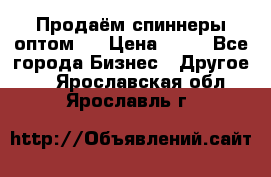 Продаём спиннеры оптом.  › Цена ­ 40 - Все города Бизнес » Другое   . Ярославская обл.,Ярославль г.